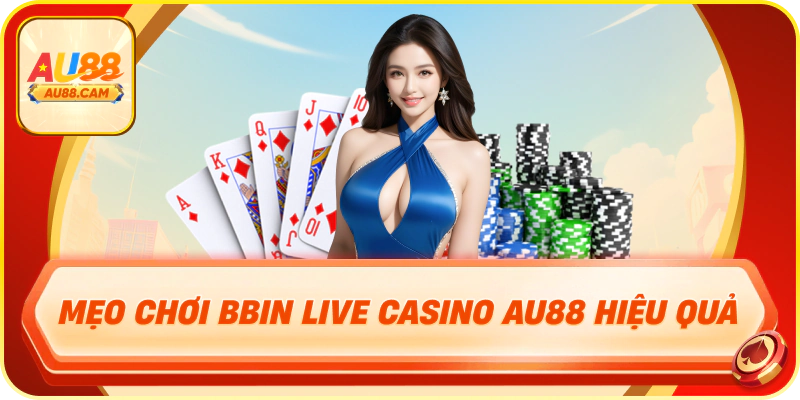 Mẹo chơi bbin live casino au88 hiệu quả